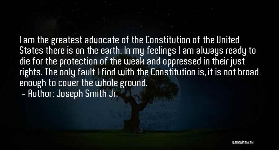 Joseph Smith Jr. Quotes: I Am The Greatest Advocate Of The Constitution Of The United States There Is On The Earth. In My Feelings