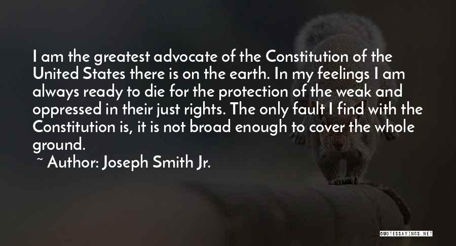 Joseph Smith Jr. Quotes: I Am The Greatest Advocate Of The Constitution Of The United States There Is On The Earth. In My Feelings