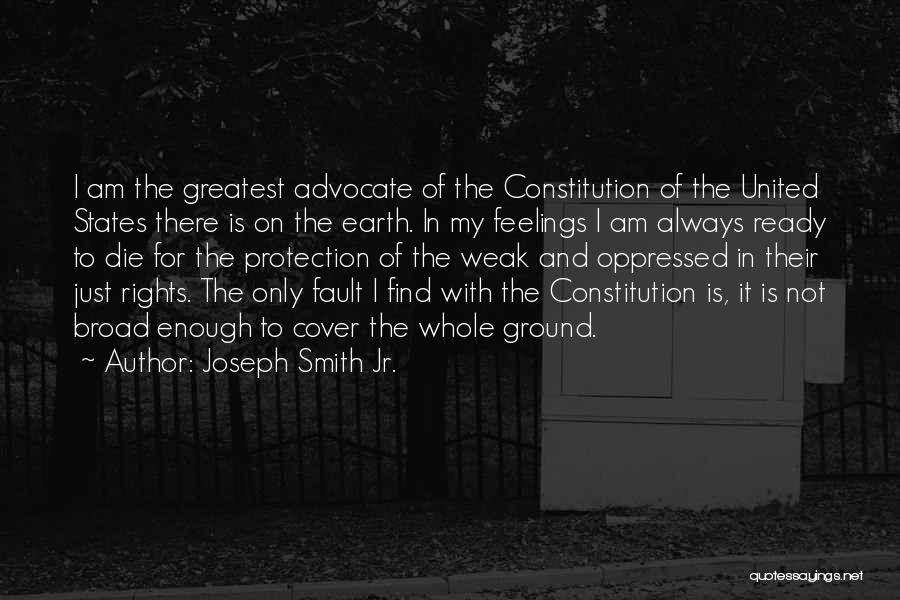 Joseph Smith Jr. Quotes: I Am The Greatest Advocate Of The Constitution Of The United States There Is On The Earth. In My Feelings