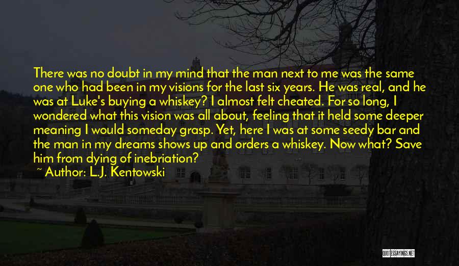 L.J. Kentowski Quotes: There Was No Doubt In My Mind That The Man Next To Me Was The Same One Who Had Been