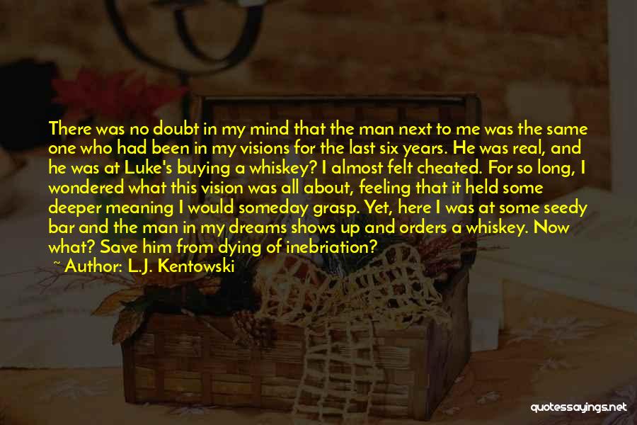 L.J. Kentowski Quotes: There Was No Doubt In My Mind That The Man Next To Me Was The Same One Who Had Been