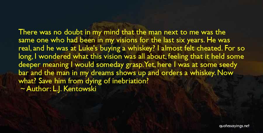 L.J. Kentowski Quotes: There Was No Doubt In My Mind That The Man Next To Me Was The Same One Who Had Been