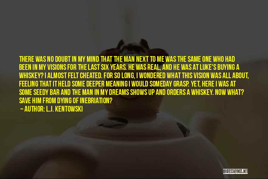 L.J. Kentowski Quotes: There Was No Doubt In My Mind That The Man Next To Me Was The Same One Who Had Been