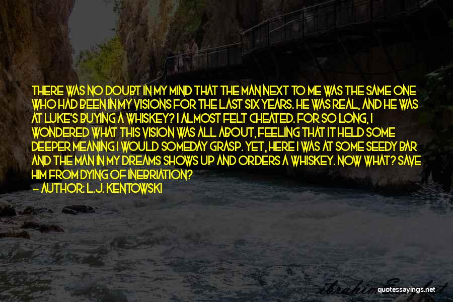 L.J. Kentowski Quotes: There Was No Doubt In My Mind That The Man Next To Me Was The Same One Who Had Been