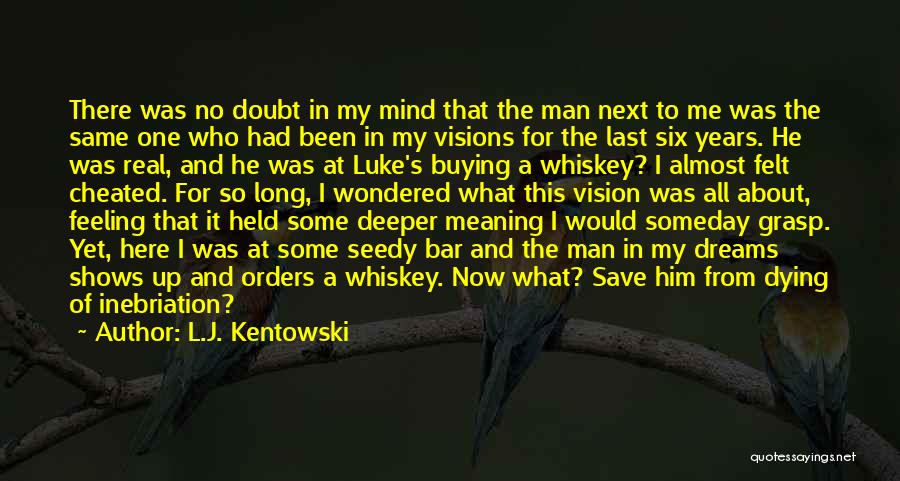 L.J. Kentowski Quotes: There Was No Doubt In My Mind That The Man Next To Me Was The Same One Who Had Been