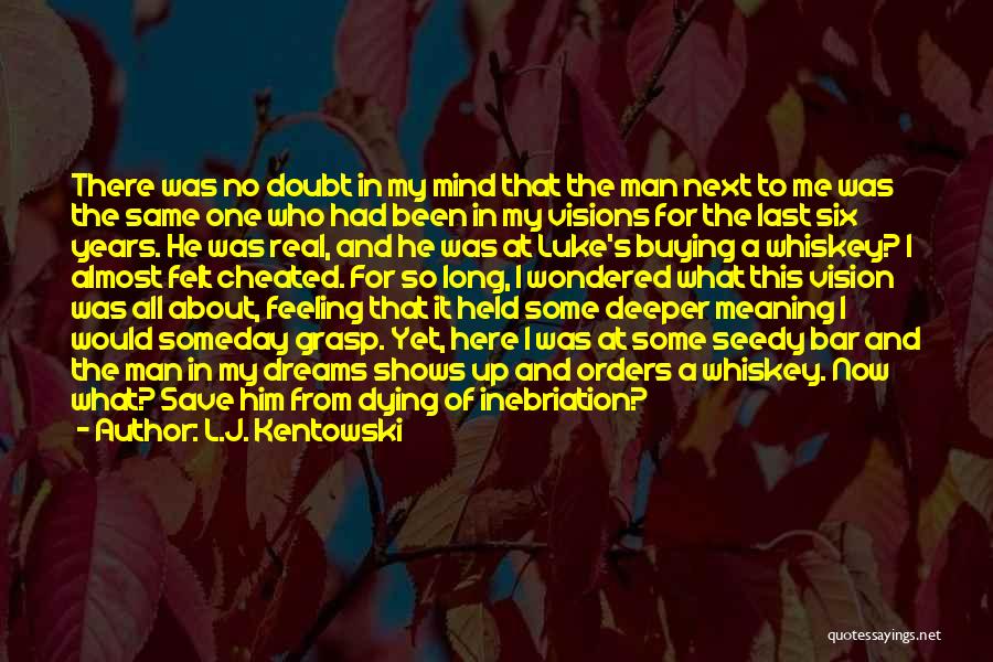 L.J. Kentowski Quotes: There Was No Doubt In My Mind That The Man Next To Me Was The Same One Who Had Been