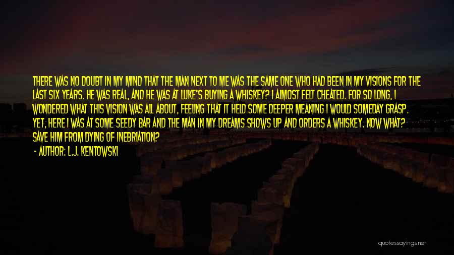 L.J. Kentowski Quotes: There Was No Doubt In My Mind That The Man Next To Me Was The Same One Who Had Been