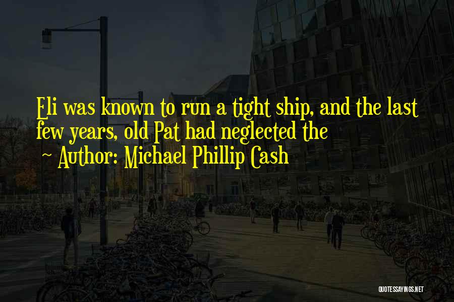 Michael Phillip Cash Quotes: Eli Was Known To Run A Tight Ship, And The Last Few Years, Old Pat Had Neglected The