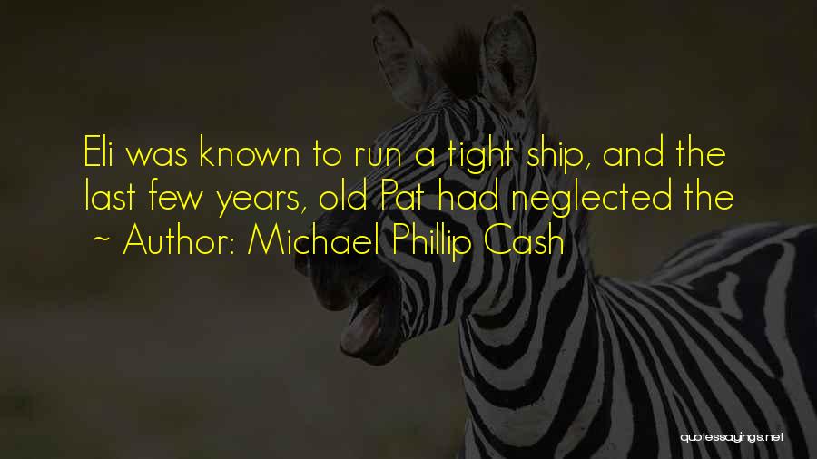 Michael Phillip Cash Quotes: Eli Was Known To Run A Tight Ship, And The Last Few Years, Old Pat Had Neglected The