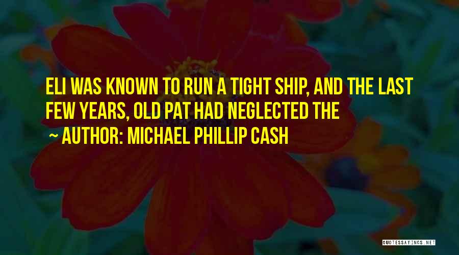 Michael Phillip Cash Quotes: Eli Was Known To Run A Tight Ship, And The Last Few Years, Old Pat Had Neglected The