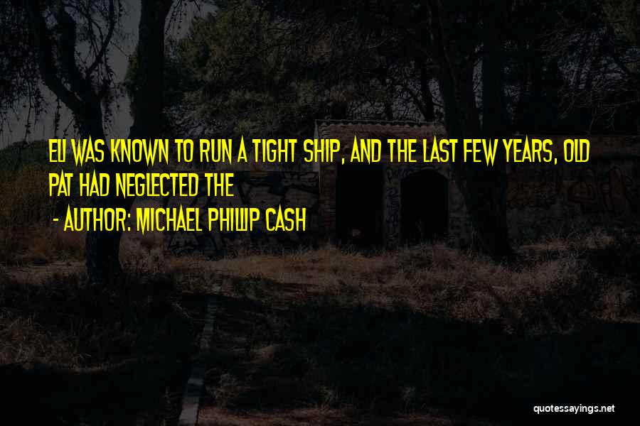 Michael Phillip Cash Quotes: Eli Was Known To Run A Tight Ship, And The Last Few Years, Old Pat Had Neglected The