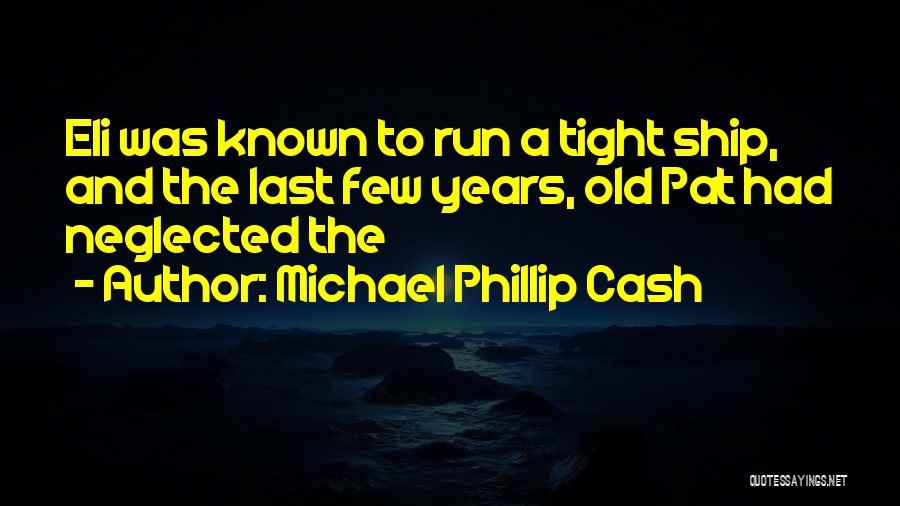 Michael Phillip Cash Quotes: Eli Was Known To Run A Tight Ship, And The Last Few Years, Old Pat Had Neglected The