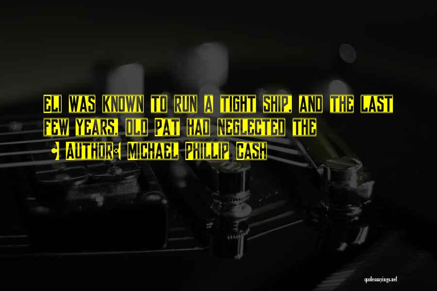 Michael Phillip Cash Quotes: Eli Was Known To Run A Tight Ship, And The Last Few Years, Old Pat Had Neglected The