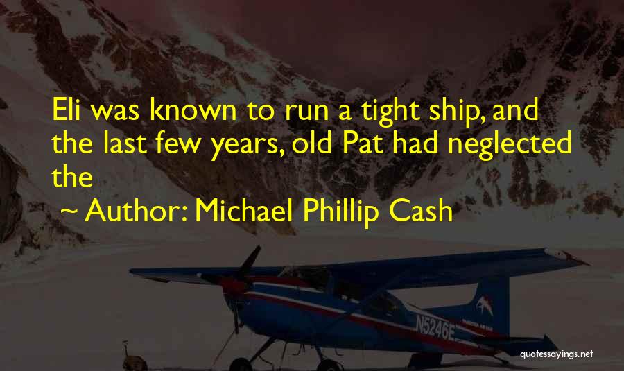 Michael Phillip Cash Quotes: Eli Was Known To Run A Tight Ship, And The Last Few Years, Old Pat Had Neglected The