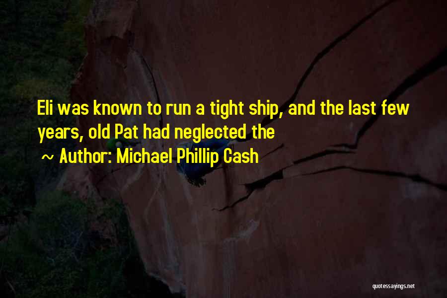 Michael Phillip Cash Quotes: Eli Was Known To Run A Tight Ship, And The Last Few Years, Old Pat Had Neglected The