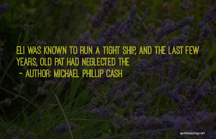 Michael Phillip Cash Quotes: Eli Was Known To Run A Tight Ship, And The Last Few Years, Old Pat Had Neglected The