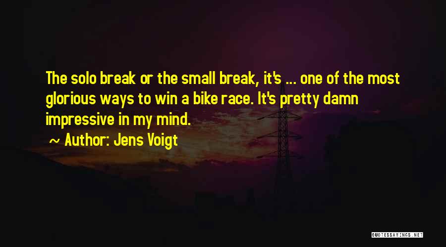 Jens Voigt Quotes: The Solo Break Or The Small Break, It's ... One Of The Most Glorious Ways To Win A Bike Race.