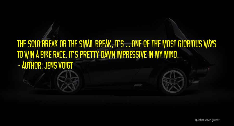 Jens Voigt Quotes: The Solo Break Or The Small Break, It's ... One Of The Most Glorious Ways To Win A Bike Race.