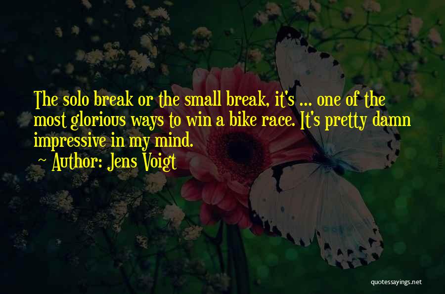 Jens Voigt Quotes: The Solo Break Or The Small Break, It's ... One Of The Most Glorious Ways To Win A Bike Race.