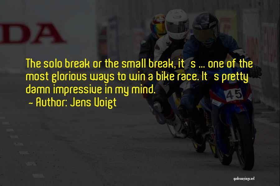 Jens Voigt Quotes: The Solo Break Or The Small Break, It's ... One Of The Most Glorious Ways To Win A Bike Race.