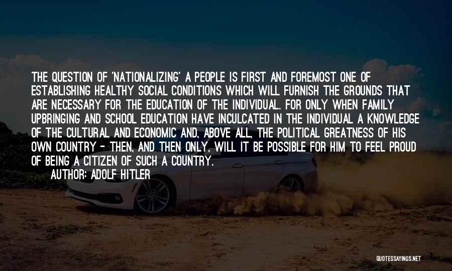 Adolf Hitler Quotes: The Question Of 'nationalizing' A People Is First And Foremost One Of Establishing Healthy Social Conditions Which Will Furnish The