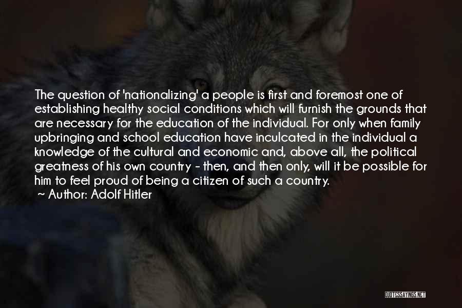 Adolf Hitler Quotes: The Question Of 'nationalizing' A People Is First And Foremost One Of Establishing Healthy Social Conditions Which Will Furnish The