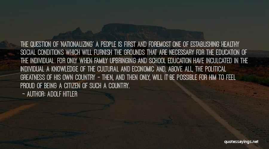 Adolf Hitler Quotes: The Question Of 'nationalizing' A People Is First And Foremost One Of Establishing Healthy Social Conditions Which Will Furnish The