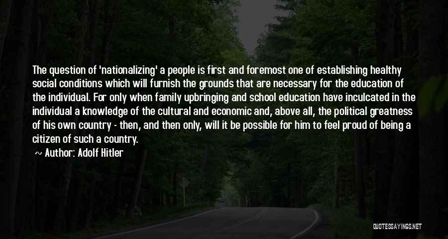 Adolf Hitler Quotes: The Question Of 'nationalizing' A People Is First And Foremost One Of Establishing Healthy Social Conditions Which Will Furnish The