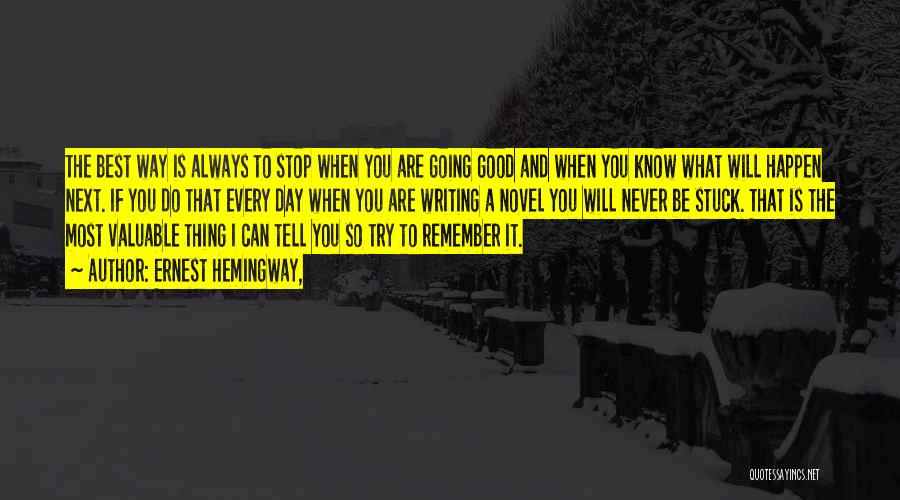 Ernest Hemingway, Quotes: The Best Way Is Always To Stop When You Are Going Good And When You Know What Will Happen Next.