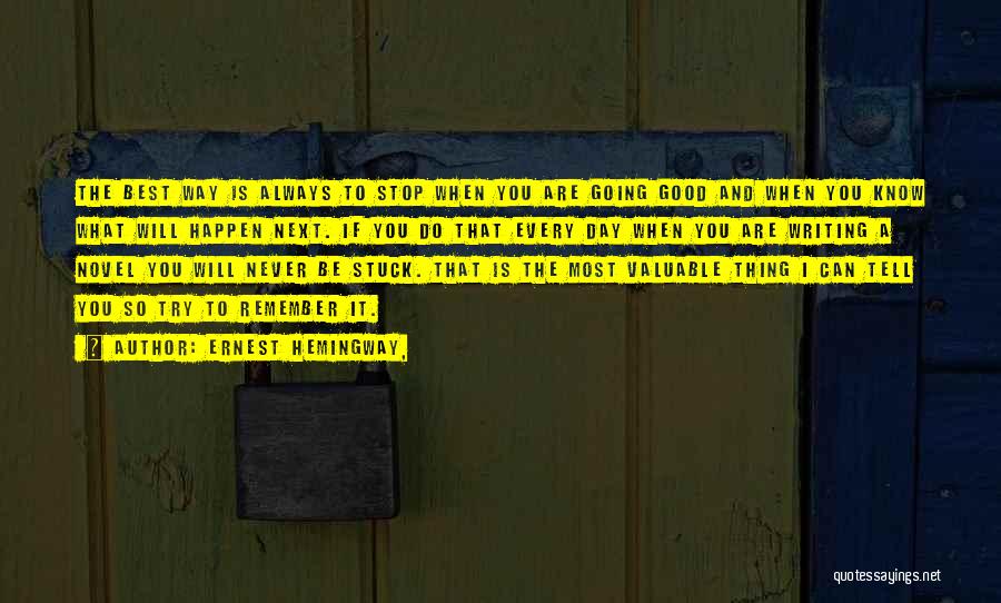 Ernest Hemingway, Quotes: The Best Way Is Always To Stop When You Are Going Good And When You Know What Will Happen Next.