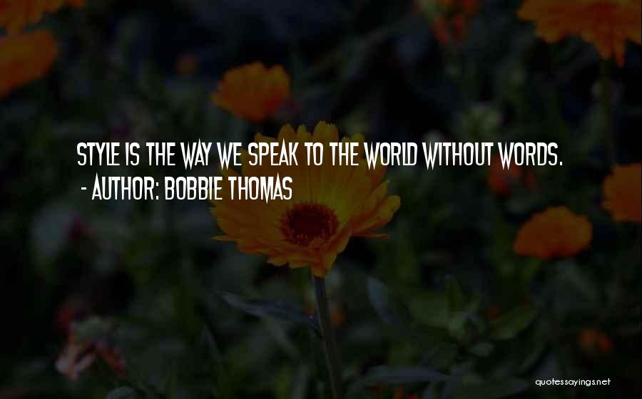 Bobbie Thomas Quotes: Style Is The Way We Speak To The World Without Words.