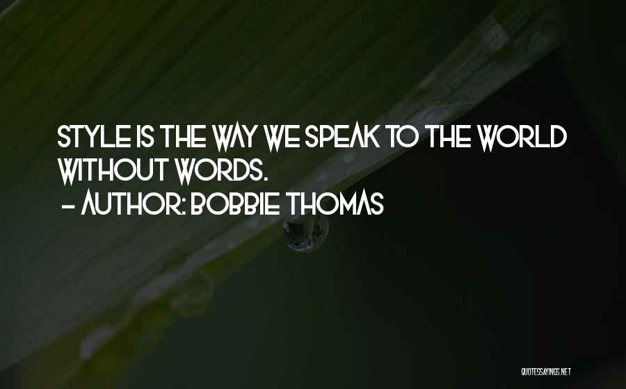 Bobbie Thomas Quotes: Style Is The Way We Speak To The World Without Words.