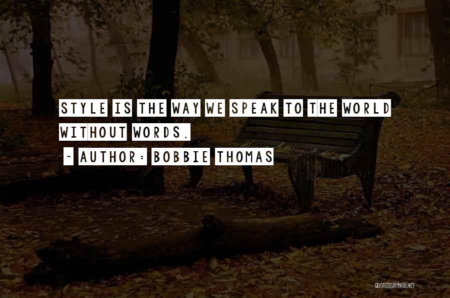 Bobbie Thomas Quotes: Style Is The Way We Speak To The World Without Words.