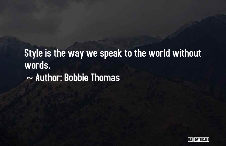 Bobbie Thomas Quotes: Style Is The Way We Speak To The World Without Words.