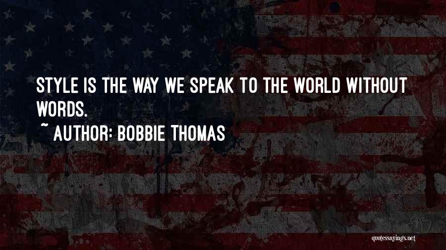 Bobbie Thomas Quotes: Style Is The Way We Speak To The World Without Words.