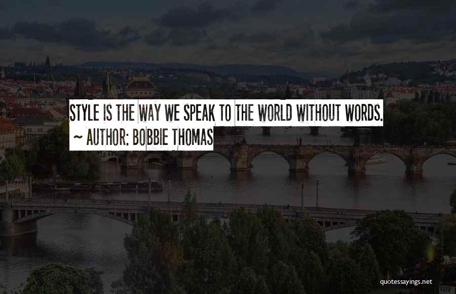 Bobbie Thomas Quotes: Style Is The Way We Speak To The World Without Words.