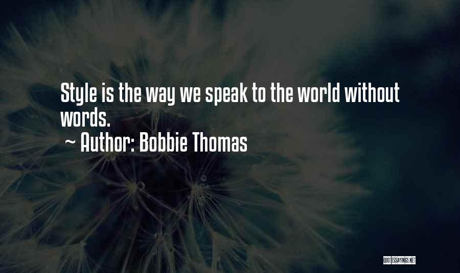 Bobbie Thomas Quotes: Style Is The Way We Speak To The World Without Words.