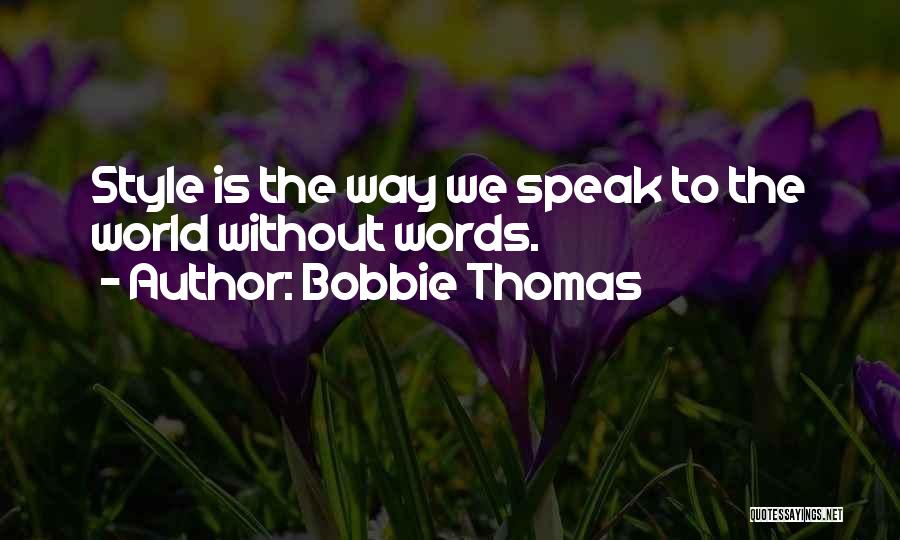 Bobbie Thomas Quotes: Style Is The Way We Speak To The World Without Words.
