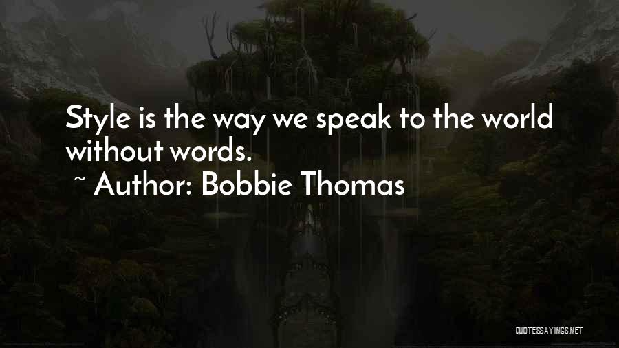 Bobbie Thomas Quotes: Style Is The Way We Speak To The World Without Words.