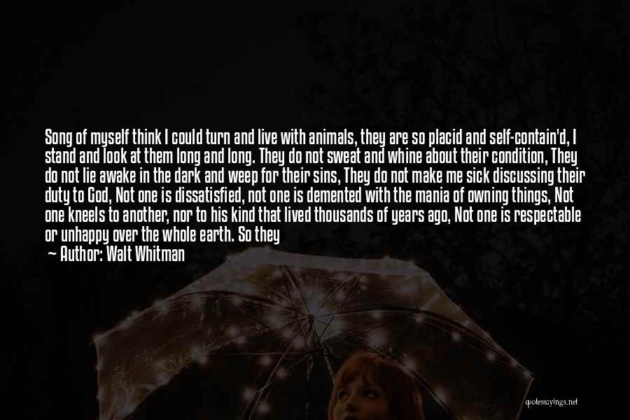 Walt Whitman Quotes: Song Of Myself Think I Could Turn And Live With Animals, They Are So Placid And Self-contain'd, I Stand And