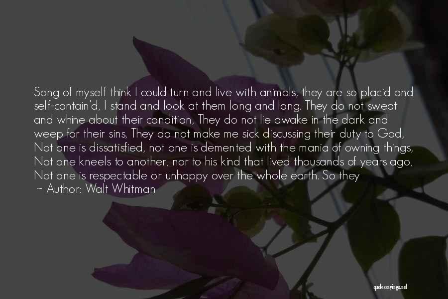 Walt Whitman Quotes: Song Of Myself Think I Could Turn And Live With Animals, They Are So Placid And Self-contain'd, I Stand And