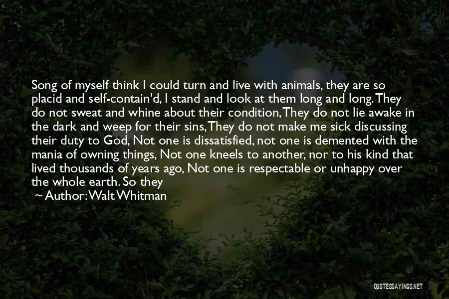 Walt Whitman Quotes: Song Of Myself Think I Could Turn And Live With Animals, They Are So Placid And Self-contain'd, I Stand And