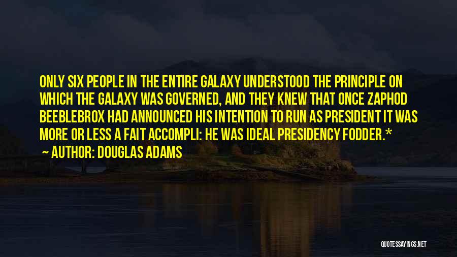 Douglas Adams Quotes: Only Six People In The Entire Galaxy Understood The Principle On Which The Galaxy Was Governed, And They Knew That