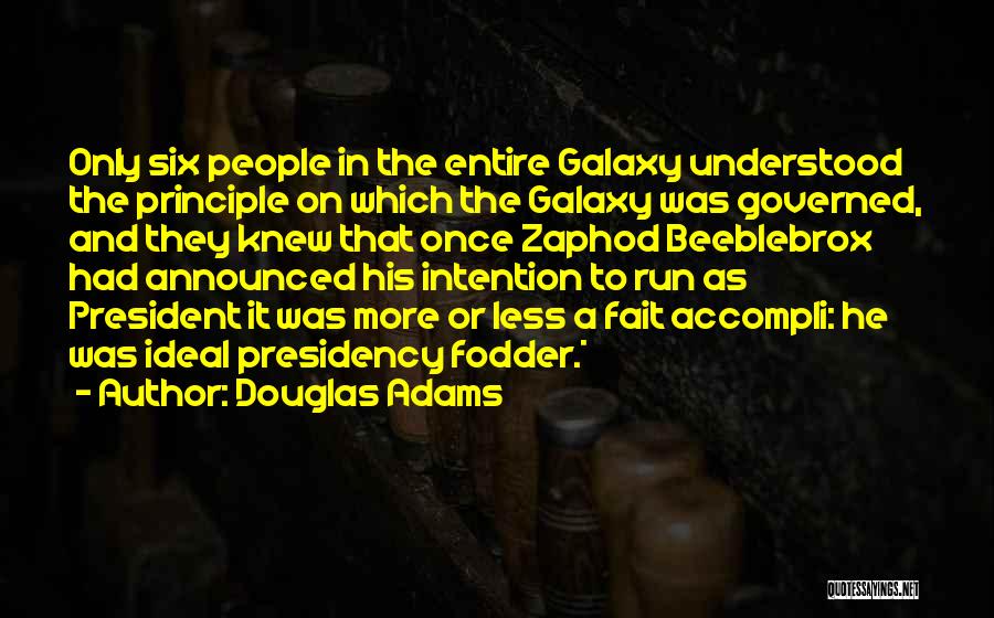 Douglas Adams Quotes: Only Six People In The Entire Galaxy Understood The Principle On Which The Galaxy Was Governed, And They Knew That