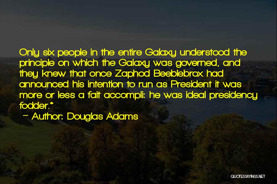 Douglas Adams Quotes: Only Six People In The Entire Galaxy Understood The Principle On Which The Galaxy Was Governed, And They Knew That