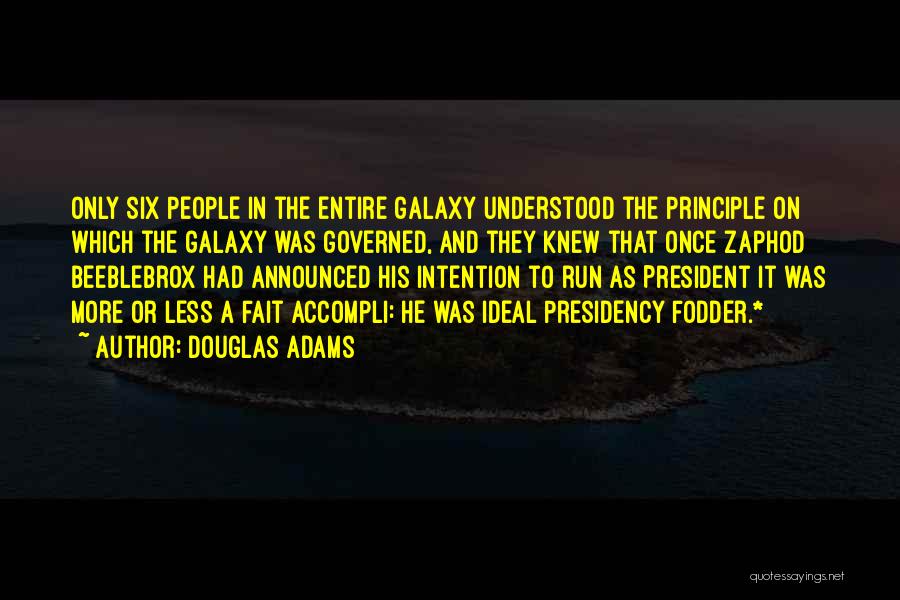 Douglas Adams Quotes: Only Six People In The Entire Galaxy Understood The Principle On Which The Galaxy Was Governed, And They Knew That