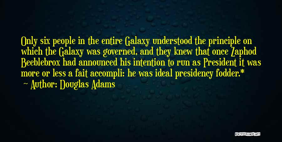 Douglas Adams Quotes: Only Six People In The Entire Galaxy Understood The Principle On Which The Galaxy Was Governed, And They Knew That