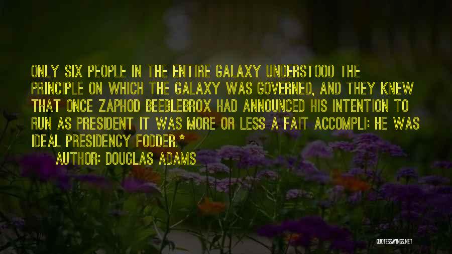 Douglas Adams Quotes: Only Six People In The Entire Galaxy Understood The Principle On Which The Galaxy Was Governed, And They Knew That