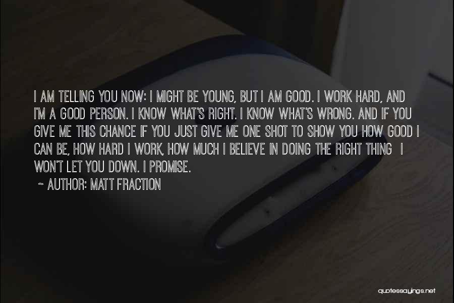 Matt Fraction Quotes: I Am Telling You Now: I Might Be Young, But I Am Good. I Work Hard, And I'm A Good