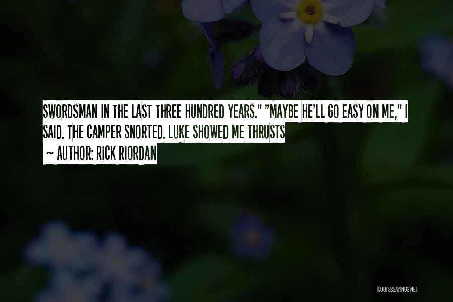 Rick Riordan Quotes: Swordsman In The Last Three Hundred Years. Maybe He'll Go Easy On Me, I Said. The Camper Snorted. Luke Showed